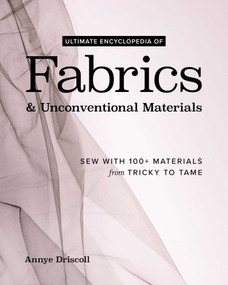 Ultimate Encyclopedia of Fabrics & Unconventional Materials (Sew with 100+ Materials from Tricky to Tame) by Annye Driscoll, 9781644035917