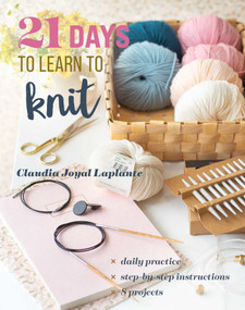 21 Days to Learn to Knit (Daily Practice, Step-by-Step Instructions, 8 Projects) by Claudia Joyal Laplante, 9781644036297