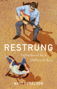 Restrung (Fatherhood in a Different Key) by Matt Fogelson, 9781684633425