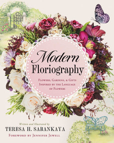 Modern Floriography (Flowers, Gardens, and Gifts Inspired by the  Language of Flowers) by Teresa Sabankaya, 9781964686677