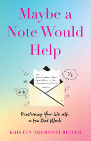 Maybe a Note Would Help (Transforming Your Life with a Few Kind Words) by Kristen Tremonti Reiter, 9798896360544