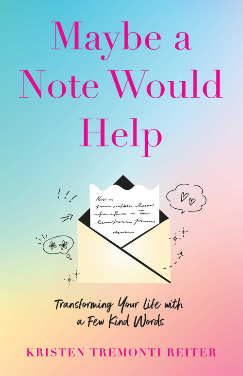 Maybe a Note Would Help (Transforming Your Life with a Few Kind Words) by Kristen Tremonti Reiter, 9798896360544