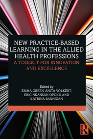 New Practice-based Learning in the Allied Health Professions (A Toolkit for Innovation and Excellence) by Emma Green, Anita Volkert, Eric Nkansah Opoku, Katrina Bannigan, 9781032533827
