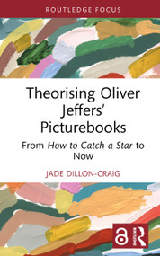 Theorising Oliver Jeffers' Picturebooks (From How to Catch a Star to Now) by Jade Dillon-Craig, 9781032689418