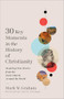 30 Key Moments in the History of Christianity (Inspiring True Stories from the Early Church Around the World) by Mark W. Graham, Carl Trueman, 9781540905017