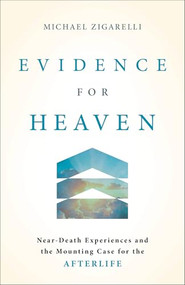 Evidence for Heaven (Near-Death Experiences and the Mounting Case for the Afterlife) by Michael Zigarelli, 9781540905338