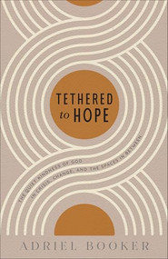 Tethered to Hope (The Quiet Kindness of God in Crisis, Change, and the Spaces in Between) by Adriel Booker, 9780801075827