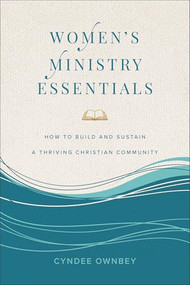 Women's Ministry Essentials (How to Build and Sustain a Thriving Christian Community) by Cyndee Ownbey, 9781540904911