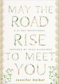 May the Road Rise to Meet You (A 31-Day Devotional Inspired by Irish Blessings) by Jennifer Deibel, 9780800745998
