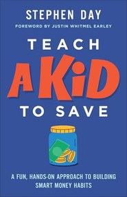 Teach a Kid to Save (A Fun, Hands-On Approach to Building Smart Money Habits) by Stephen Day, Justin Whitmel Earley, 9780800747534