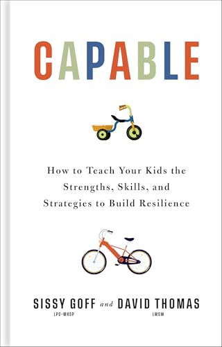Capable (How to Teach Your Kids the Strengths, Skills, and Strategies to Build Resilience) by Sissy Goff, David Thomas, Katherine and Jay Wolf, 9780764245329