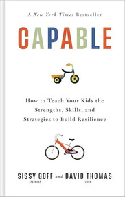 Capable (How to Teach Your Kids the Strengths, Skills, and Strategies to Build Resilience) by Sissy Goff, David Thomas, Katherine and Jay Wolf, 9780764245329