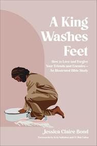 A King Washes Feet (How to Love and Forgive Your Friends and Enemies--An Illustrated Bible Study) by Jessica Claire Bond, Fr. Rob Galea, Kris Vallotton, 9780764245312
