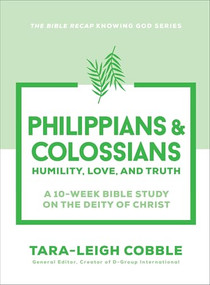 Philippians & Colossians (Humility, Love, and Truth--a 10-Week Bible Study on the Deity of Christ) by Tara-Leigh Cobble, 9780764245886