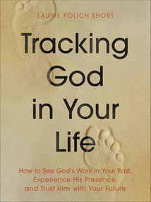 Tracking God in Your Life (How to See God's Work in Your Past, Experience His Presence, and Trust Him with Your Future) by Laurie Polich Short, 9780764244926