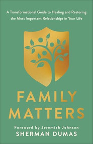 Family Matters (A Transformational Guide to Healing and Restoring the Most Important Relationships in Your Life) by Sherman Dumas, Jeremiah Johnson, 9780800773298