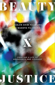 Beauty and Justice (Creating a Life of Abundance and Courage) by Haejin Shim Fujimura, Makoto Fujimura, 9781587436468