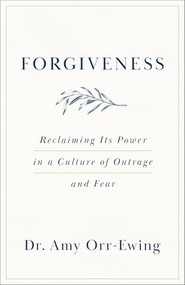 Forgiveness (Reclaiming Its Power in a Culture of Outrage and Fear) by Amy Orr-Ewing, 9781587436079