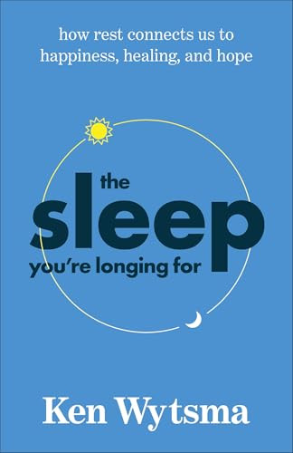The Sleep You're Longing For (How Rest Connects Us to Happiness, Healing, and Hope) by Ken Wytsma, 9781587436826
