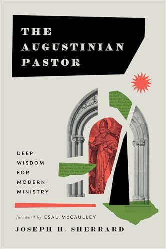 The Augustinian Pastor (Deep Wisdom for Modern Ministry) by Joseph H. Sherrard, Esau McCaulley, 9781540966902