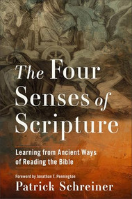 The Four Senses of Scripture (Learning from Ancient Ways of Reading the Bible) by Patrick Schreiner, Jonathan T. Pennington, 9781540968791