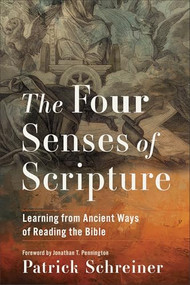 The Four Senses of Scripture (Learning from Ancient Ways of Reading the Bible) by Patrick Schreiner, Jonathan T. Pennington, 9781540968791