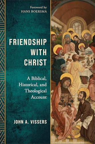 Friendship with Christ (A Biblical, Historical, and Theological Account) by John A. Vissers, Hans Boersma, 9781540969781