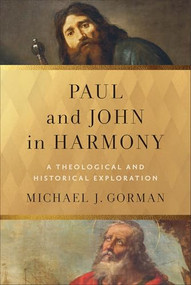 Paul and John in Harmony (A Theological and Historical Exploration) by Michael J. Gorman, 9781540969897