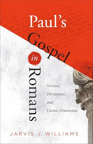 Paul's Gospel in Romans (Vertical, Horizontal, and Cosmic Dimensions) by Jarvis J. Williams, 9781540963291