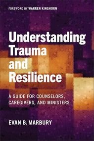 Understanding Trauma and Resilience (A Guide for Counselors, Caregivers, and Ministers) by Evan B. Marbury, Warren Kinghorn, 9781540969446