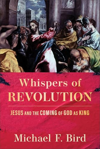 Whispers of Revolution (Jesus and the Coming of God as King) by Michael F. Bird, 9781540970237