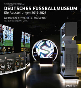 German Football Museum (The Exhibitions 2015-2025) by Manuel Neukirchner, 9783899864298