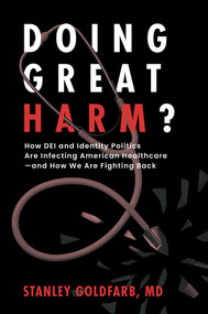 Doing Great Harm? (How DEI and Identity Politics Are Infecting American Healthcare-and How We Are Fighting Back) by Stanley Goldfarb, 9798895652343