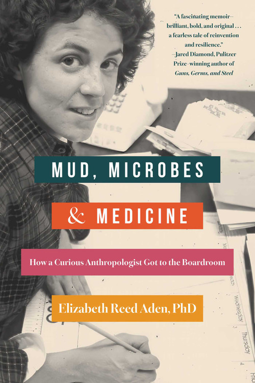 Mud, Microbes, and Medicine (How a Curious Anthropologist Got to the Boardroom) by Elizabeth Reed Aden, 9798896360384
