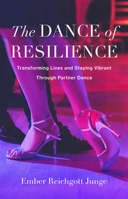The Dance of Resilience (Transforming Lives and Staying Vibrant Through Partner Dance) by Ember Reichgott Junge, 9798896360421