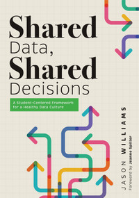 Shared Data, Shared Decisions (A Student-Centered Framework for a Healthy Data Culture (The intersection of data practices and school culture)) by Jason Williams, 9798893740530