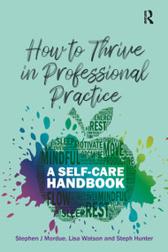 How to Thrive in Professional Practice (A Self-care Handbook) by Stephen J Mordue, Lisa Watson, Steph Hunter, 9781913063894