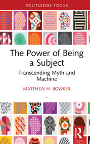 The Power of Being a Subject (Transcending Myth and Machine) by Matthew H. Bowker, 9781041040095