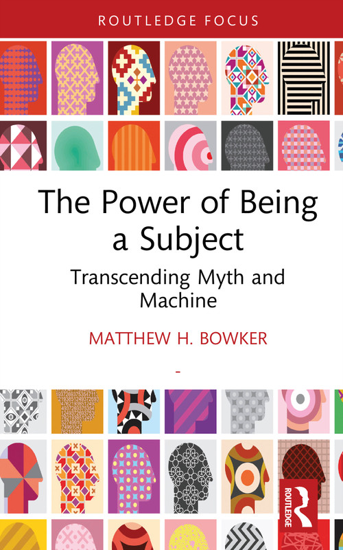 The Power of Being a Subject (Transcending Myth and Machine) by Matthew H. Bowker, 9781041040095