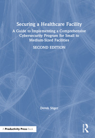Securing a Healthcare Facility (A Guide to Implementing a Comprehensive Cybersecurity Program for Small to Medium-Sized Facilities) - 9781041103929 by Derek Sliger, 9781041103929