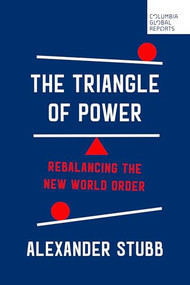 The Triangle of Power (Rebalancing the New World Order) by Alexander Stubb, 9781967190102