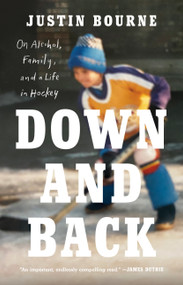 Down and Back (On Alcohol, Family, and a Life in Hockey) - 9780735245020 by Justin Bourne, 9780735245020