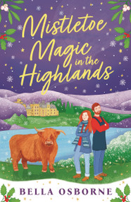 Mistletoe Magic in the Highlands (The brand-new perfect funny and festive rom-com to curl up with) by Bella Osborne, 9781837930043