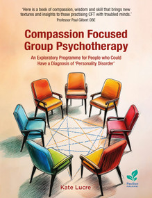 Compassion Focused Group Psychotherapy (An Exploratory Programme for People with Attachment and Relational Trauma) by Kate Lucre, 9781803883281