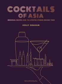 Cocktails of Asia (Regional Recipes and the Spirited Stories Behind Them) by Holly Graham, 9789887756064