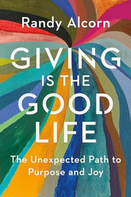 Giving Is the Good Life (The Unexpected Path to Purpose and Joy) by Randy Alcorn, 9798400517990