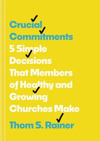 Crucial Commitments (5 Simple Decisions That Members of Healthy and Growing Churches Make) by Thom S. Rainer, 9781496448880