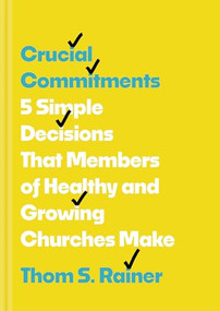 Crucial Commitments (5 Simple Decisions That Members of Healthy and Growing Churches Make) by Thom S. Rainer, 9781496448880