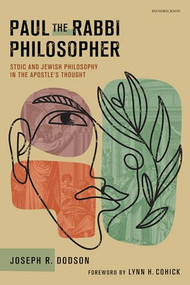 Paul the Rabbi Philosopher: Stoic and Jewish Philosophy in the Apostle's Thought by Joseph R. Dodson, Lynn H. Cohick, 9798400500527