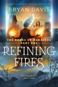 Refining Fires (The Bones of Makaidos Part 1) by Bryan Davis, 9798400503986